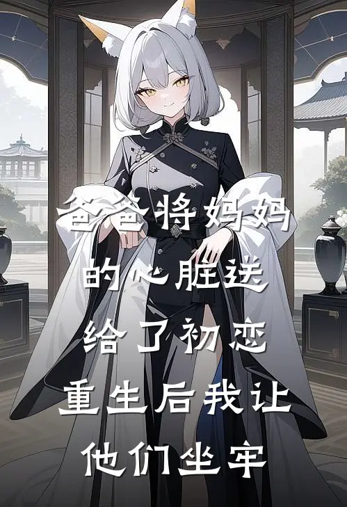 爸爸将妈妈的心脏送给了初恋，重生后我让他们坐牢