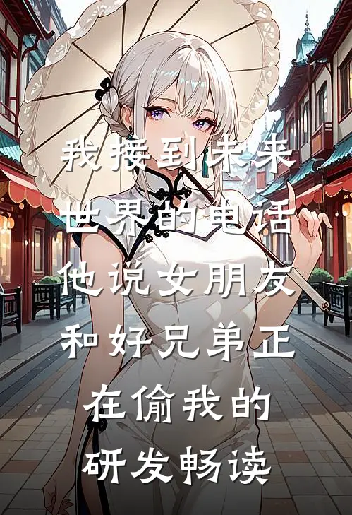 我接到未来世界的电话，他说女朋友和好兄弟正在偷我的研发畅读