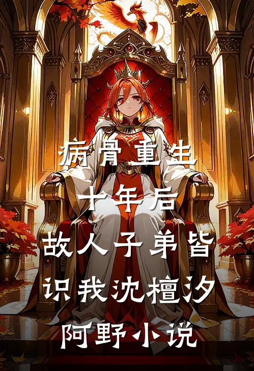 病骨重生十年后，故人子弟皆识我沈檀汐阿野小说