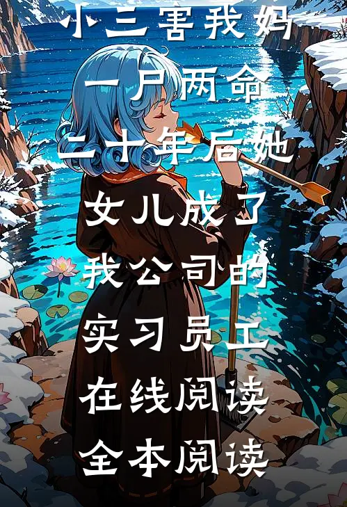 小三害我妈一尸两命，二十年后她女儿成了我公司的实习员工在线阅读全本阅读