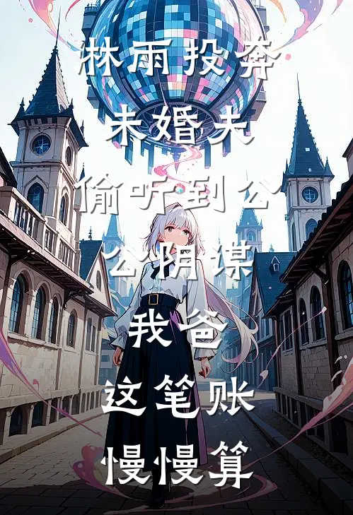 淋雨投奔未婚夫，偷听到公公阴谋，我爸：这笔账慢慢算