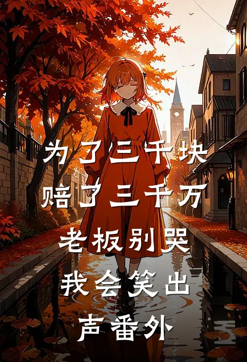 为了三千块赔了三千万，老板别哭，我会笑出声番外