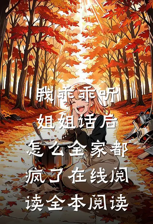 我乖乖听姐姐话后，怎么全家都疯了在线阅读全本阅读