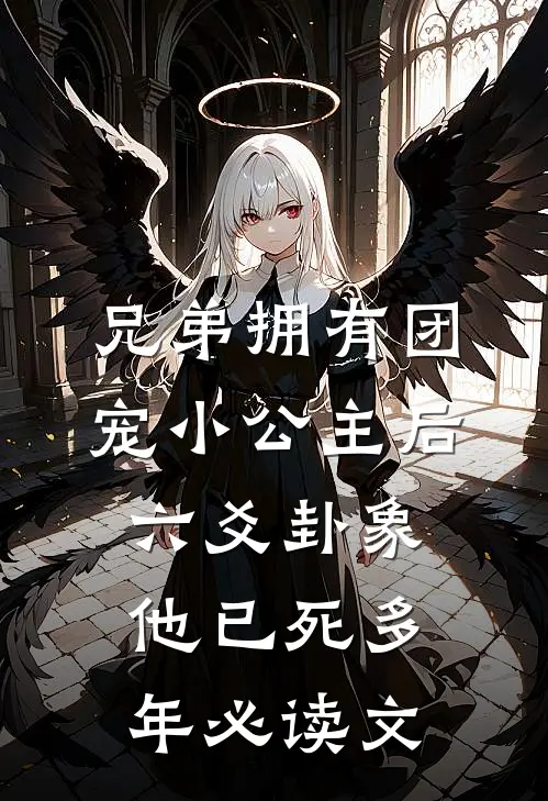 兄弟拥有团宠小公主后，六爻卦象他已死多年必读文