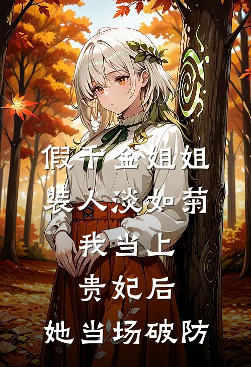 假千金姐姐装人淡如菊，我当上贵妃后，她当场破防