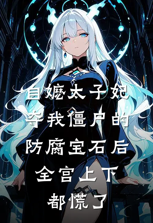 自嬷太子妃夺我僵尸的防腐宝石后，全宫上下都慌了