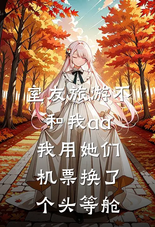室友旅游不和我aa，我用她们机票换了个头等舱