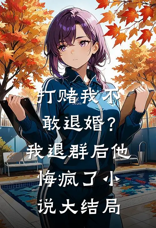 打赌我不敢退婚？我退群后他悔疯了小说大结局