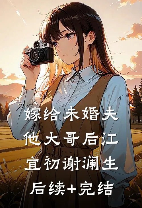 嫁给未婚夫他大哥后江宜初谢澜生后续+完结