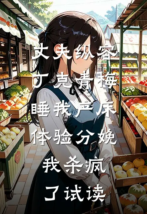 丈夫纵容丁克青梅睡我产床体验分娩，我杀疯了试读