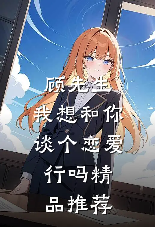顾先生，我想和你谈个恋爱，行吗精品推荐