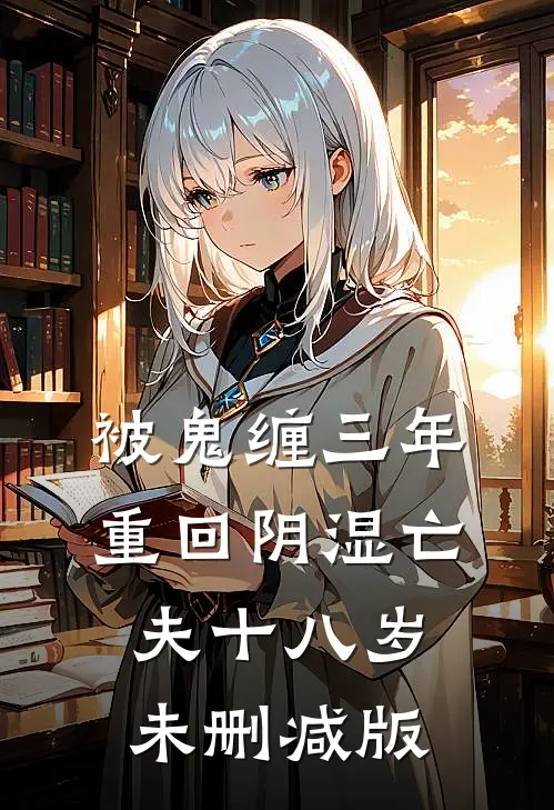 被鬼缠三年，重回阴湿亡夫十八岁未删减版
