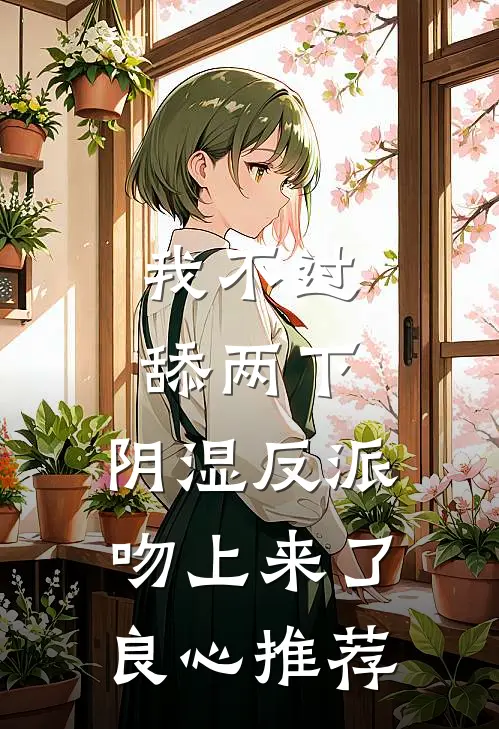 我不过舔两下，阴湿反派吻上来了良心推荐