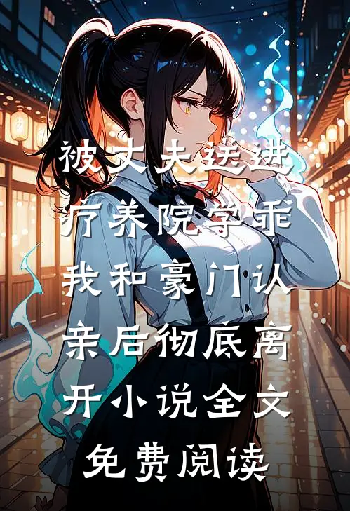 被丈夫送进疗养院学乖，我和豪门认亲后彻底离开小说全文免费阅读