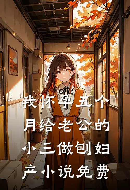 我怀孕五个月给老公的小三做刨妇产小说免费