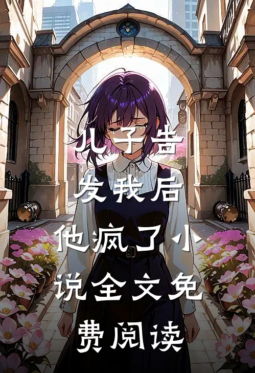 儿子告发我后，他疯了小说全文免费阅读