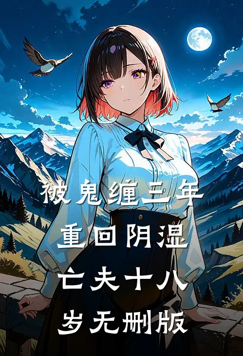 被鬼缠三年，重回阴湿亡夫十八岁无删版