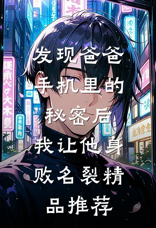 发现爸爸手机里的秘密后，我让他身败名裂精品推荐
