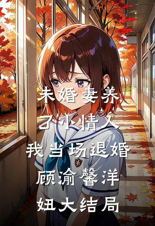 未婚妻养了小情人，我当场退婚顾渝馨洋妞大结局