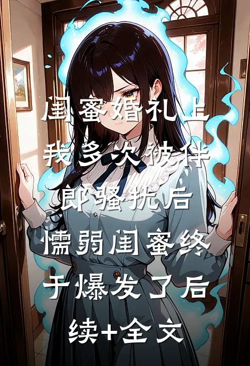 闺蜜婚礼上我多次被伴郎骚扰后，懦弱闺蜜终于爆发了后续+全文