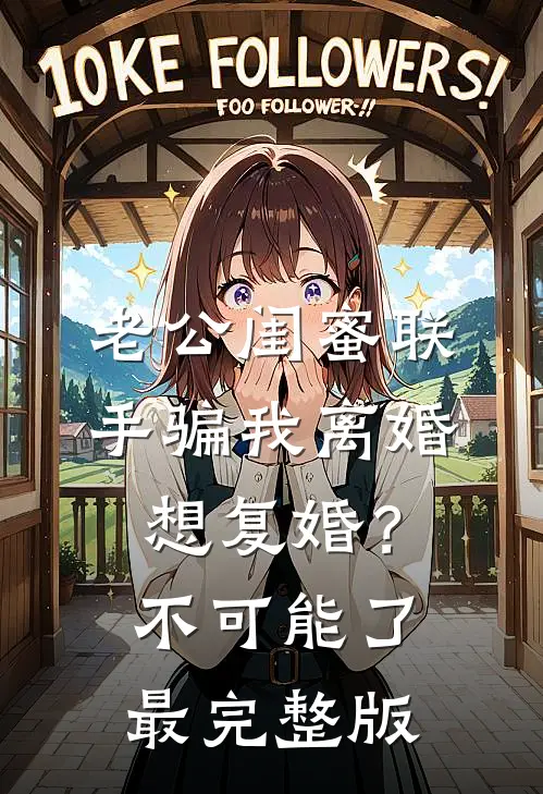 老公闺蜜联手骗我离婚，想复婚？不可能了最完整版