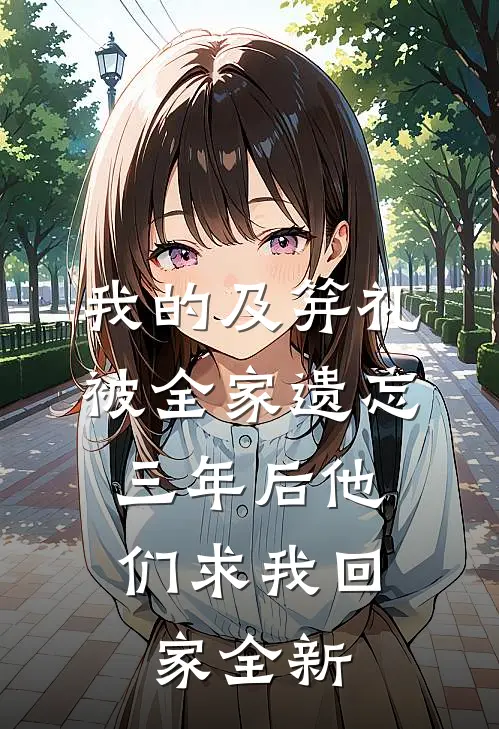 我的及笄礼被全家遗忘，三年后他们求我回家全新