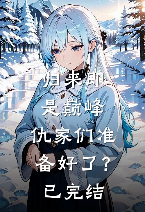 归来即是巅峰，仇家们准备好了？已完结
