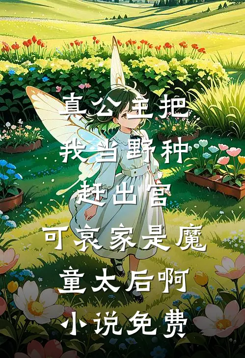 真公主把我当野种赶出宫，可哀家是魔童太后啊小说免费
