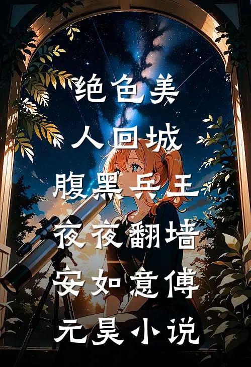 绝色美人回城，腹黑兵王夜夜翻墙安如意傅元昊小说