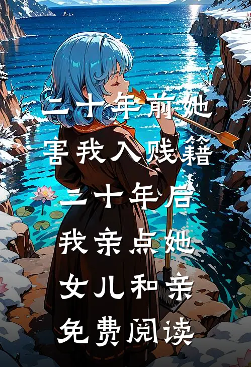 二十年前她害我入贱籍，二十年后我亲点她女儿和亲免费阅读