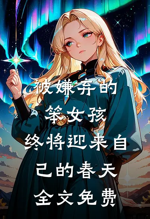 被嫌弃的笨女孩，终将迎来自己的春天全文免费