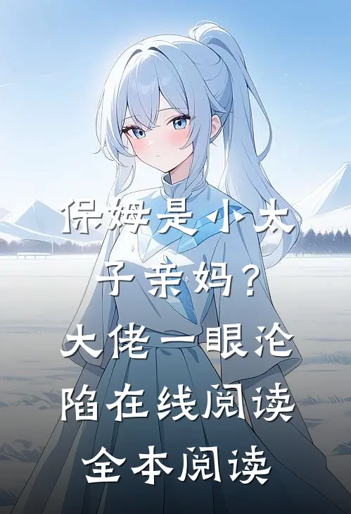 保姆是小太子亲妈？大佬一眼沦陷在线阅读全本阅读