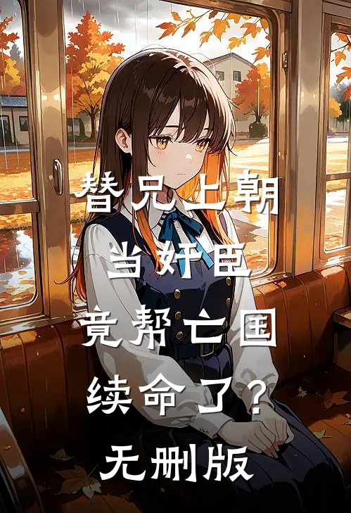 替兄上朝当奸臣，竟帮亡国续命了？无删版
