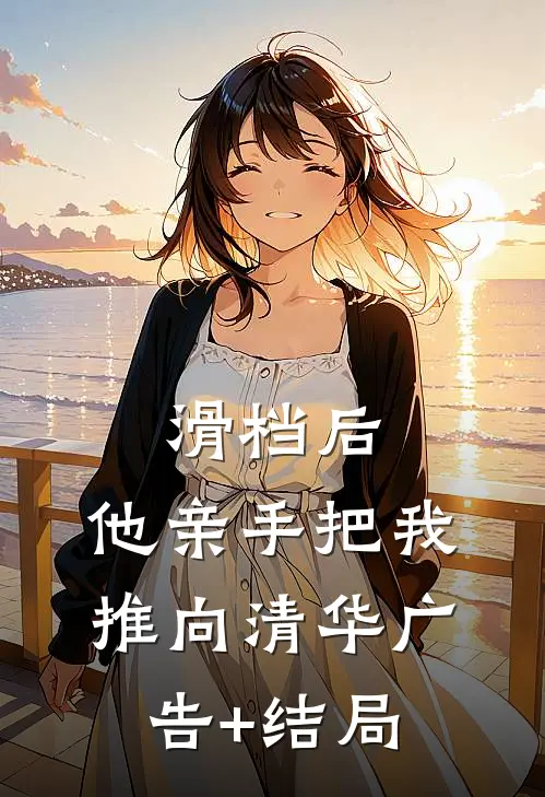 滑档后，他亲手把我推向清华广告+结局