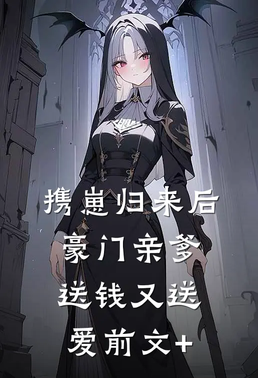 携崽归来后，豪门亲爹送钱又送爱前文+