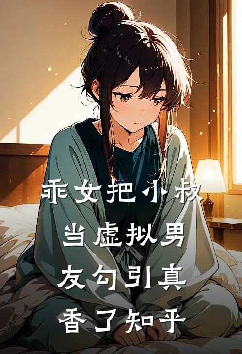 乖女把小叔当虚拟男友勾引真香了知乎