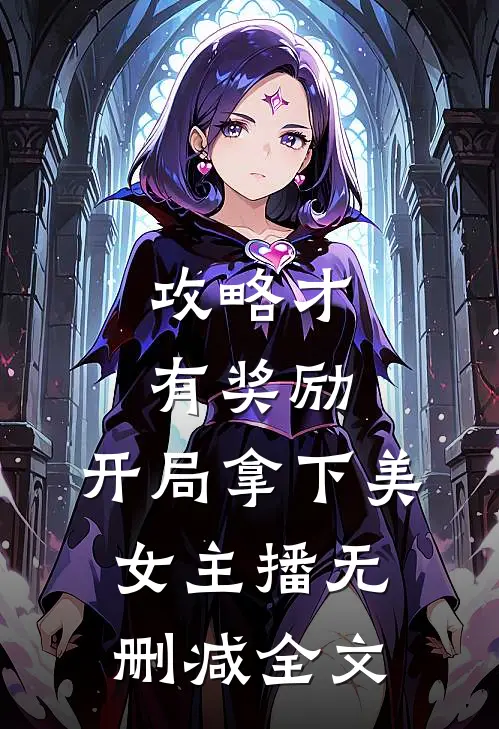 攻略才有奖励，开局拿下美女主播无删减全文