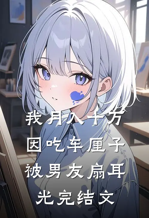 我月入十万，因吃车厘子被男友扇耳光完结文