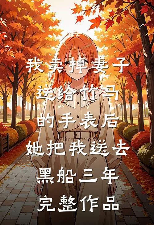 我卖掉妻子送给竹马的手表后，她把我送去黑船三年完整作品
