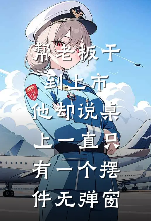 帮老板干到上市，他却说桌上一直只有一个摆件无弹窗