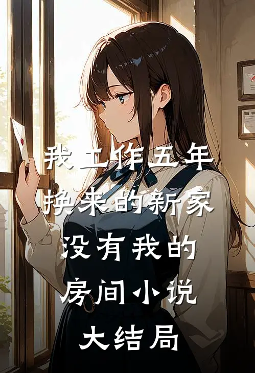 我工作五年换来的新家，没有我的房间小说大结局