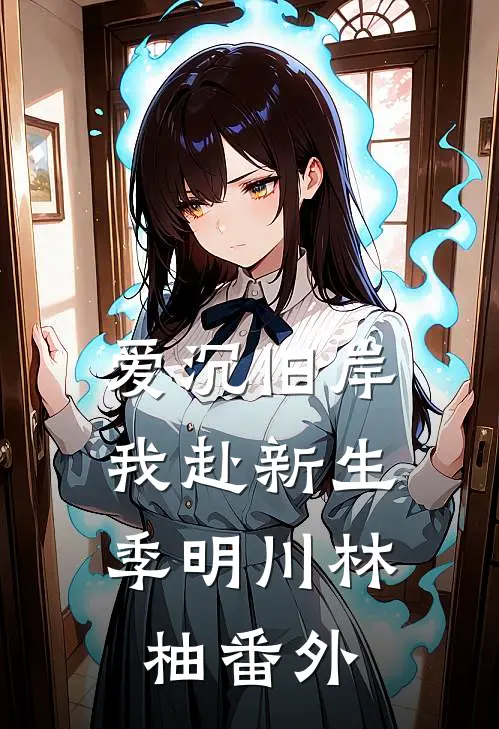 爱沉旧岸，我赴新生季明川林柚番外