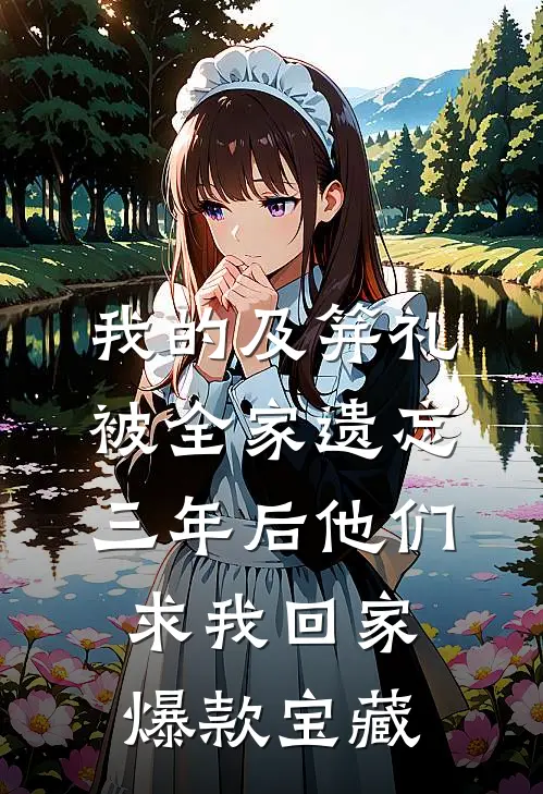 我的及笄礼被全家遗忘，三年后他们求我回家爆款宝藏