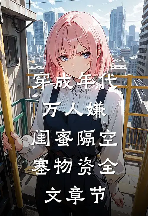 穿成年代万人嫌，闺蜜隔空塞物资全文章节