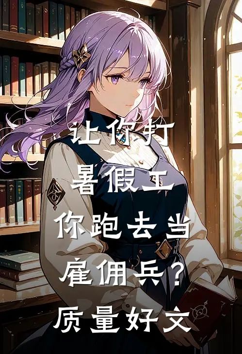 让你打暑假工，你跑去当雇佣兵？质量好文