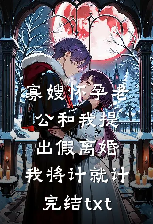 寡嫂怀孕老公和我提出假离婚，我将计就计完结txt