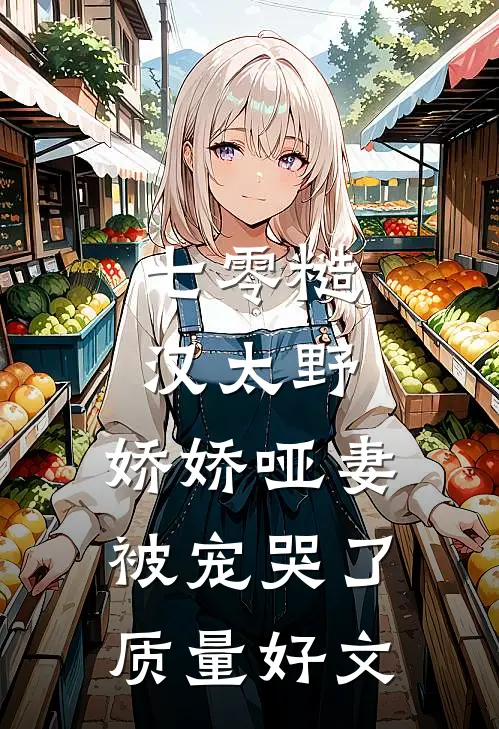 七零糙汉太野，娇娇哑妻被宠哭了质量好文