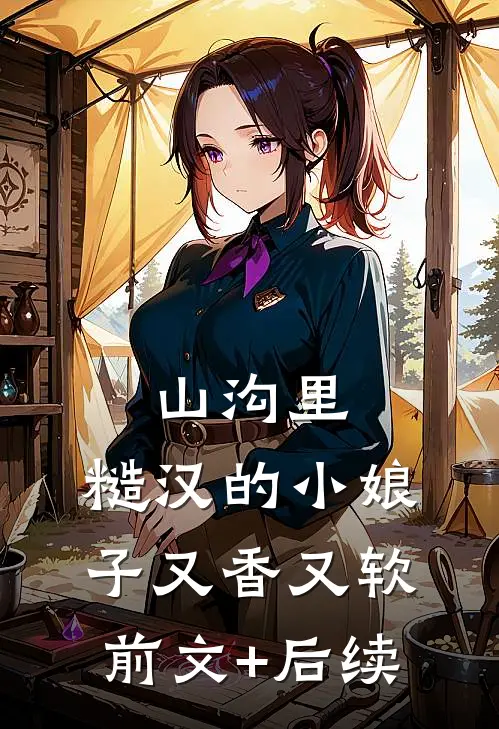 山沟里，糙汉的小娘子又香又软前文+后续