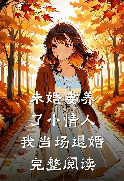 未婚妻养了小情人，我当场退婚完整阅读