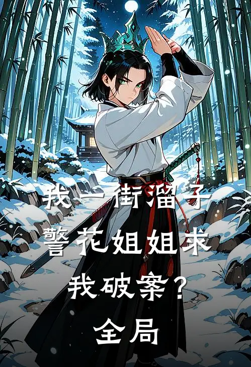 我一街溜子，警花姐姐求我破案？全局